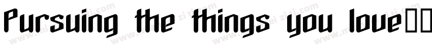 Pursuing the things you love字体转换